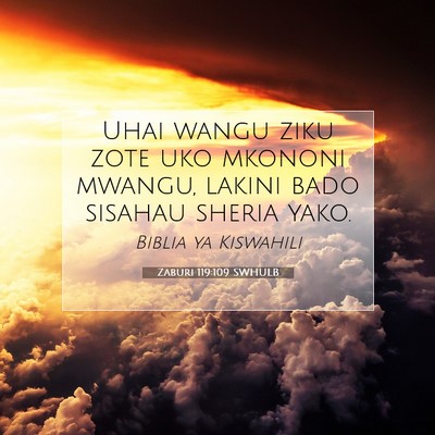 Picture 07 - Zaburi 119:109 SWHULB - Uhai wangu ziku zote uko mkononi mwangu, lakini - Bible Verse Picture