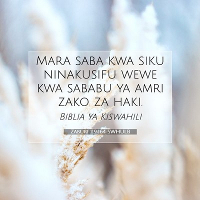Picture 07 - Zaburi 119:164 SWHULB - Mara saba kwa siku ninakusifu wewe kwa sababu ya - Bible Verse Picture