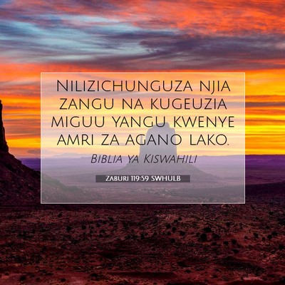 Picture 07 - Zaburi 119:59 SWHULB - Nilizichunguza njia zangu na kugeuzia miguu yangu - Bible Verse Picture