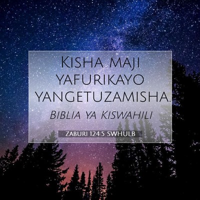 Picture 07 - Zaburi 124:5 SWHULB - Kisha maji yafurikayo - Bible Verse Picture