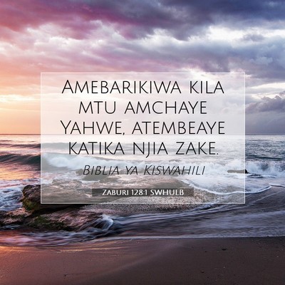 Picture 07 - Zaburi 128:1 SWHULB - Amebarikiwa kila mtu amchaye Yahwe, atembeaye - Bible Verse Picture