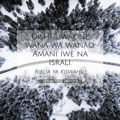 Picture 07 - Zaburi 128:6 SWHULB - Uishi uwaone wana wa wanao. Amani iwe na - Bible Verse Picture