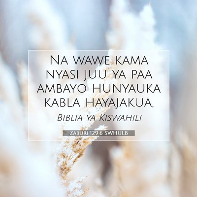 Picture 07 - Zaburi 129:6 SWHULB - Na wawe kama nyasi juu ya paa ambayo hunyauka - Bible Verse Picture