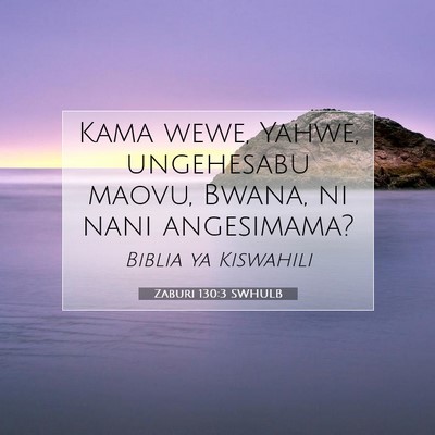 Picture 07 - Zaburi 130:3 SWHULB - Kama wewe, Yahwe, ungehesabu maovu, Bwana, ni - Bible Verse Picture