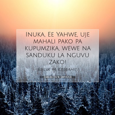 Picture 07 - Zaburi 132:8 SWHULB - Inuka, Ee Yahwe, uje mahali pako pa kupumzika, - Bible Verse Picture