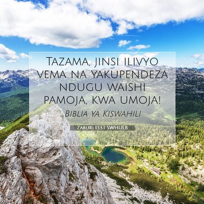 Picture 07 - Zaburi 133:1 SWHULB - Tazama, jinsi ilivyo vema na yakupendeza ndugu - Bible Verse Picture