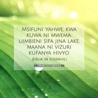 Picture 07 - Zaburi 135:3 SWHULB - Msifuni Yahwe, kwa kuwa ni mwema; liimbieni sifa - Bible Verse Picture