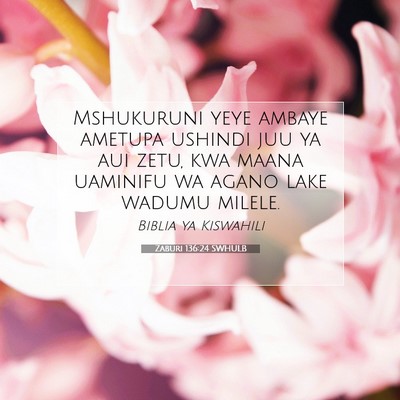 Picture 07 - Zaburi 136:24 SWHULB - Mshukuruni yeye ambaye ametupa ushindi juu ya aui - Bible Verse Picture