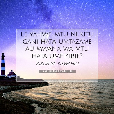 Picture 07 - Zaburi 144:3 SWHULB - Ee Yahwe, mtu ni kitu gani hata umtazame au mwana - Bible Verse Picture