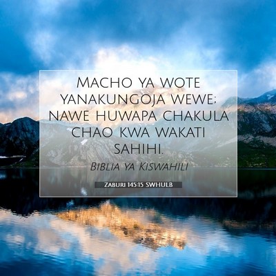 Picture 07 - Zaburi 145:15 SWHULB - Macho ya wote yanakungoja wewe; nawe huwapa - Bible Verse Picture