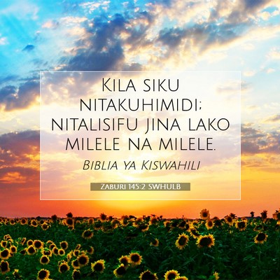 Picture 07 - Zaburi 145:2 SWHULB - Kila siku nitakuhimidi; nitalisifu jina lako - Bible Verse Picture