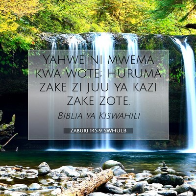 Picture 07 - Zaburi 145:9 SWHULB - Yahwe ni mwema kwa wote; huruma zake zi juu ya - Bible Verse Picture