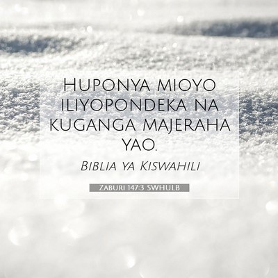 Picture 07 - Zaburi 147:3 SWHULB - Huponya mioyo iliyopondeka na kuganga majeraha - Bible Verse Picture