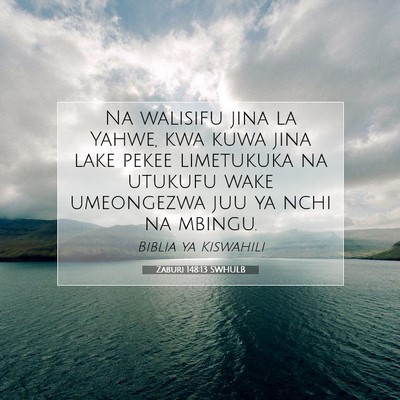 Picture 07 - Zaburi 148:13 SWHULB - Na walisifu jina la Yahwe, kwa kuwa jina lake - Bible Verse Picture
