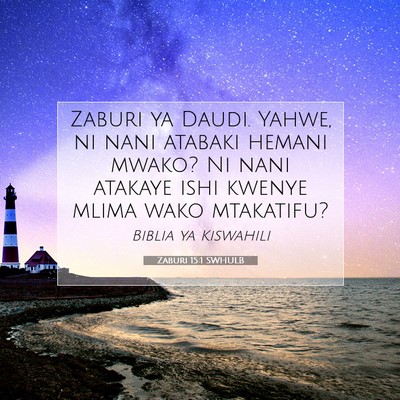 Picture 07 - Zaburi 15:1 SWHULB - Zaburi ya Daudi. Yahwe, ni nani atabaki hemani - Bible Verse Picture