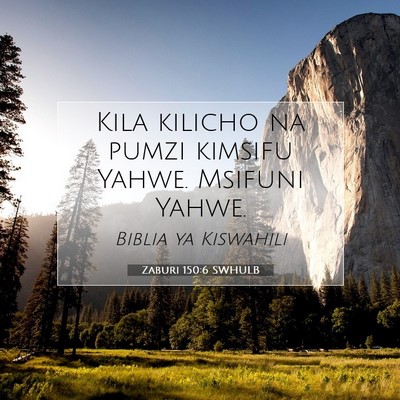 Picture 07 - Zaburi 150:6 SWHULB - Kila kilicho na pumzi kimsifu Yahwe. Msifuni - Bible Verse Picture