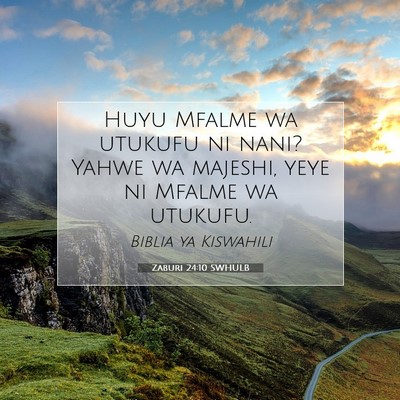 Picture 07 - Zaburi 24:10 SWHULB - Huyu Mfalme wa utukufu ni nani? Yahwe wa majeshi, - Bible Verse Picture