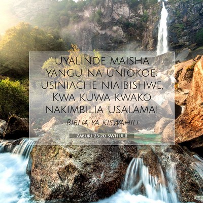 Picture 07 - Zaburi 25:20 SWHULB - Uyalinde maisha yangu na uniokoe; usiniache - Bible Verse Picture