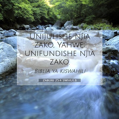 Picture 07 - Zaburi 25:4 SWHULB - Unijulishe njia zako, Yahwe; unifundishe njia - Bible Verse Picture