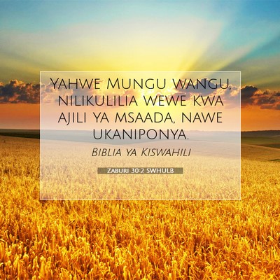 Picture 07 - Zaburi 30:2 SWHULB - Yahwe Mungu wangu, nilikulilia wewe kwa ajili ya - Bible Verse Picture