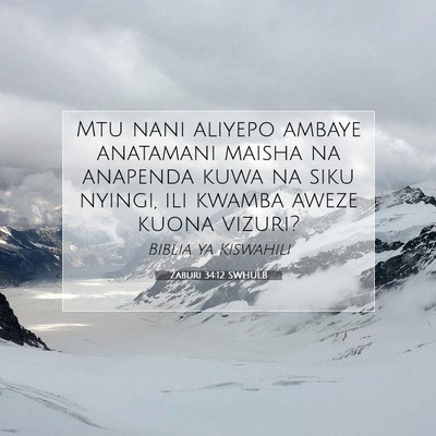 Picture 07 - Zaburi 34:12 SWHULB - Mtu nani aliyepo ambaye anatamani maisha na - Bible Verse Picture