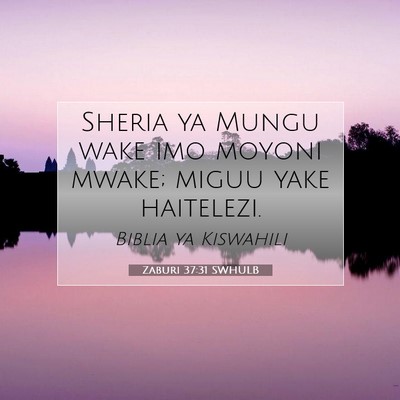 Picture 07 - Zaburi 37:31 SWHULB - Sheria ya Mungu wake imo moyoni mwake; miguu yake - Bible Verse Picture