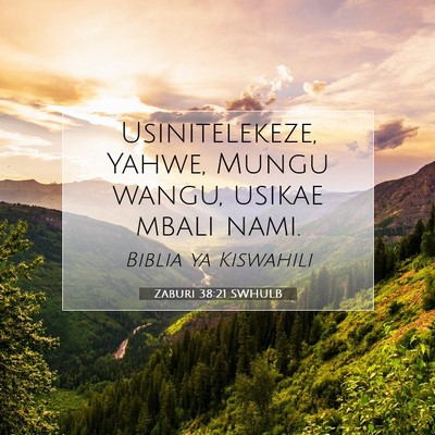 Picture 07 - Zaburi 38:21 SWHULB - Usinitelekeze, Yahwe, Mungu wangu, usikae mbali - Bible Verse Picture
