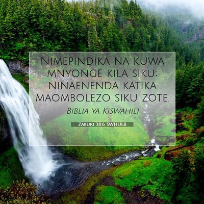 Picture 07 - Zaburi 38:6 SWHULB - Nimepindika na kuwa mnyonge kila siku; ninaenenda - Bible Verse Picture