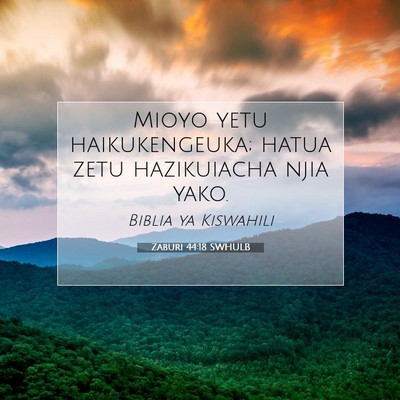 Picture 07 - Zaburi 44:18 SWHULB - Mioyo yetu haikukengeuka; hatua zetu hazikuiacha - Bible Verse Picture