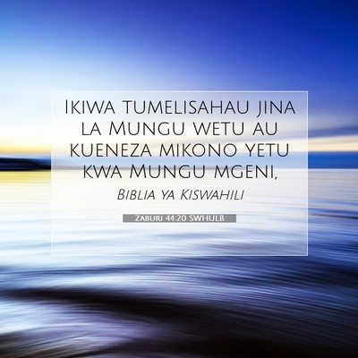 Picture 07 - Zaburi 44:20 SWHULB - Ikiwa tumelisahau jina la Mungu wetu au kueneza - Bible Verse Picture
