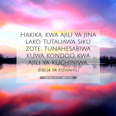 Picture 07 - Zaburi 44:22 SWHULB - Hakika, kwa ajili ya jina lako tutauawa siku - Bible Verse Picture