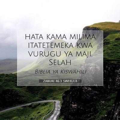 Picture 07 - Zaburi 46:3 SWHULB - hata kama milima itatetemeka kwa vurugu ya maji. - Bible Verse Picture
