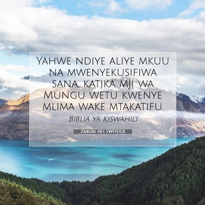 Picture 07 - Zaburi 48:1 SWHULB - Yahwe ndiye aliye mkuu na mwenyekusifiwa sana, - Bible Verse Picture
