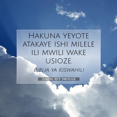 Picture 07 - Zaburi 49:9 SWHULB - Hakuna yeyote atakaye ishi milele ili mwili wake - Bible Verse Picture