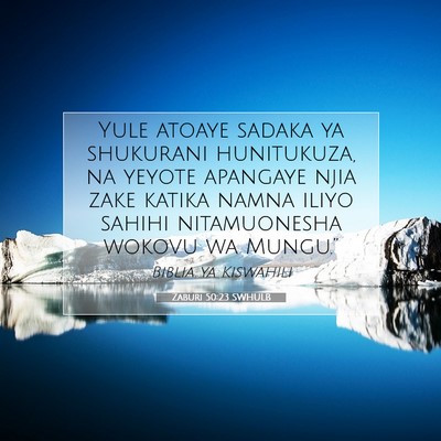 Picture 07 - Zaburi 50:23 SWHULB - Yule atoaye sadaka ya shukurani hunitukuza, na - Bible Verse Picture
