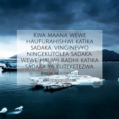Picture 07 - Zaburi 51:16 SWHULB - Kwa maana wewe haufurahishwi katika sadaka, - Bible Verse Picture