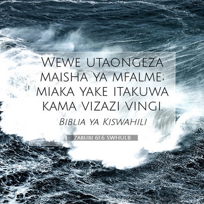 Picture 07 - Zaburi 61:6 SWHULB - Wewe utaongeza maisha ya mfalme; miaka yake - Bible Verse Picture