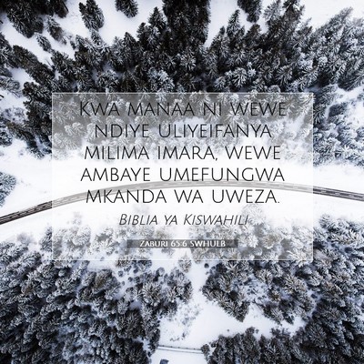 Picture 07 - Zaburi 65:6 SWHULB - Kwa manaa ni wewe ndiye uliyeifanya milima imara, - Bible Verse Picture