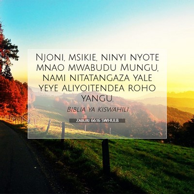 Picture 07 - Zaburi 66:16 SWHULB - Njoni, msikie, ninyi nyote mnao mwabudu Mungu, - Bible Verse Picture