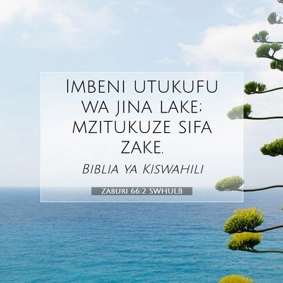Picture 07 - Zaburi 66:2 SWHULB - Imbeni utukufu wa jina lake; mzitukuze sifa - Bible Verse Picture