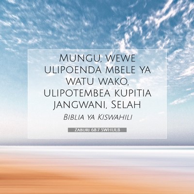Picture 07 - Zaburi 68:7 SWHULB - Mungu, wewe ulipoenda mbele ya watu wako, - Bible Verse Picture