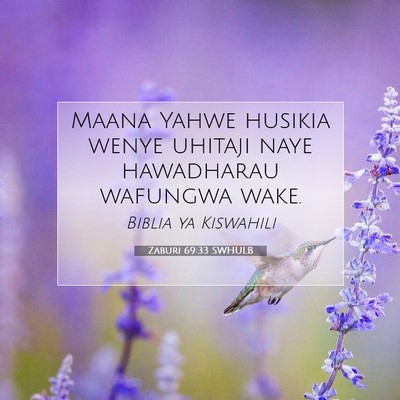 Picture 07 - Zaburi 69:33 SWHULB - Maana Yahwe husikia wenye uhitaji naye hawadharau - Bible Verse Picture