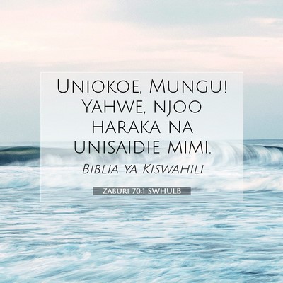 Picture 07 - Zaburi 70:1 SWHULB - Uniokoe, Mungu! Yahwe, njoo haraka na unisaidie - Bible Verse Picture