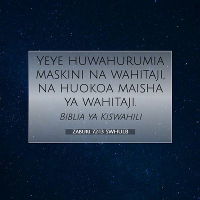 Picture 07 - Zaburi 72:13 SWHULB - Yeye huwahurumia maskini na wahitaji, na huokoa - Bible Verse Picture