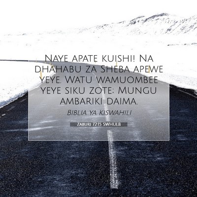 Picture 07 - Zaburi 72:15 SWHULB - Naye apate kuishi! Na dhahabu za Sheba apewe - Bible Verse Picture