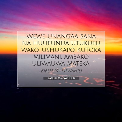 Picture 07 - Zaburi 76:4 SWHULB - Wewe unang'aa sana na huufunua utukufu wako, - Bible Verse Picture