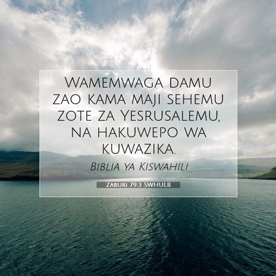 Picture 07 - Zaburi 79:3 SWHULB - Wamemwaga damu zao kama maji sehemu zote za - Bible Verse Picture