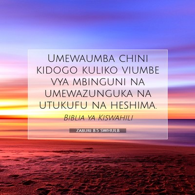 Picture 07 - Zaburi 8:5 SWHULB - Umewaumba chini kidogo kuliko viumbe vya mbinguni - Bible Verse Picture