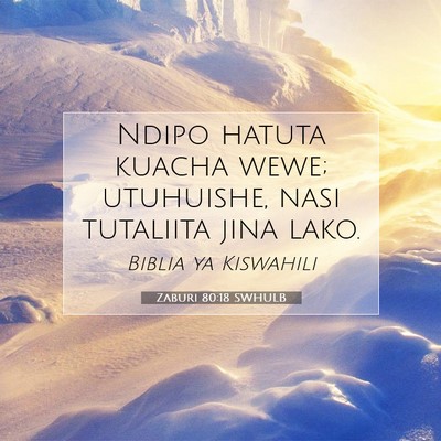 Picture 07 - Zaburi 80:18 SWHULB - Ndipo hatuta kuacha wewe; utuhuishe, nasi - Bible Verse Picture