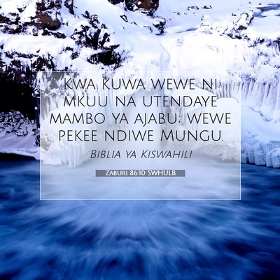 Picture 07 - Zaburi 86:10 SWHULB - Kwa kuwa wewe ni mkuu na utendaye mambo ya ajabu; - Bible Verse Picture